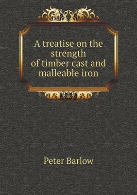 Book cover for A treatise on the strength of timber cast and malleable iron