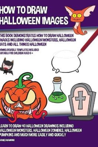 Cover of How to Draw Halloween Images (This Book Demonstrates How to Draw Halloween Images Including Halloween Monsters, Halloween Bats and All Things Halloween)