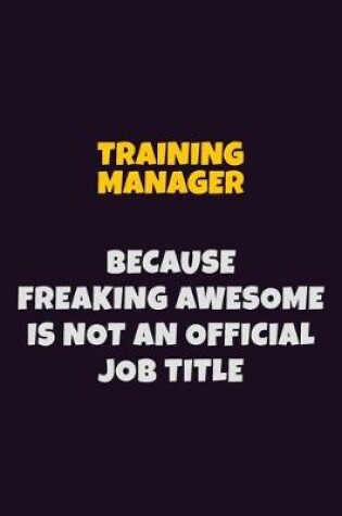 Cover of Training Manager, Because Freaking Awesome Is Not An Official Job Title