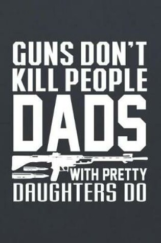 Cover of Guns Don't Kill People Dads with Pretty Daughters Do