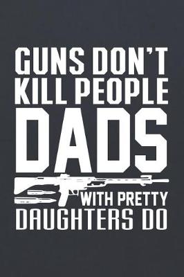 Book cover for Guns Don't Kill People Dads with Pretty Daughters Do