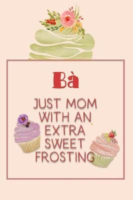 Book cover for Bà Just Mom with an Extra Sweet Frosting