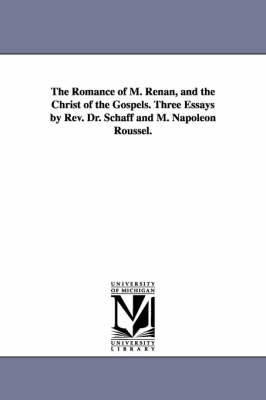 Book cover for The Romance of M. Renan, and the Christ of the Gospels. Three Essays by Rev. Dr. Schaff and M. Napoleon Roussel.