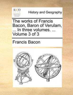 Book cover for The Works of Francis Bacon, Baron of Verulam, ... in Three Volumes. ... Volume 3 of 3