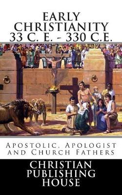 Book cover for Early Christianity 33 C. E. - 330 C.E. Apostolic, Apologist and Church Fathers