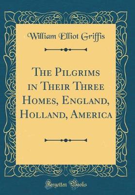 Book cover for The Pilgrims in Their Three Homes, England, Holland, America (Classic Reprint)