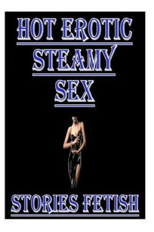 Cover of Hot Erotic Steamy Sex Stories Fetish