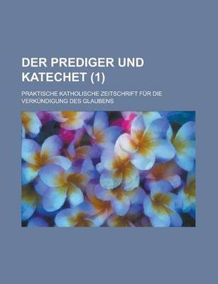 Book cover for Der Prediger Und Katechet; Praktische Katholische Zeitschrift Fur Die Verkundigung Des Glaubens (1)