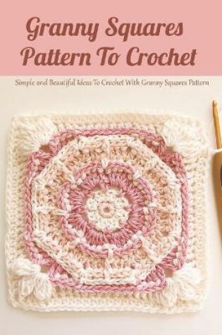 Cover of Granny Squares Pattern To Crochet