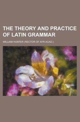 Cover of The Theory and Practice of Latin Grammar