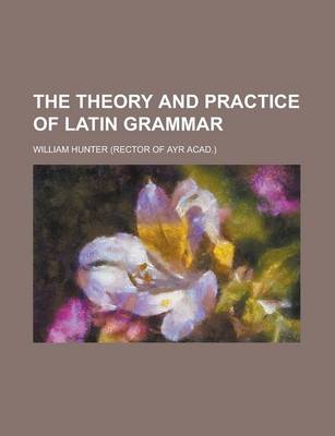 Book cover for The Theory and Practice of Latin Grammar