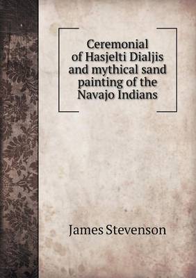 Book cover for Ceremonial of Hasjelti Dialjis and Mythical Sand Painting of the Navajo Indians