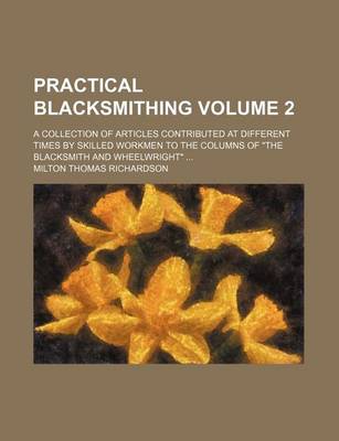 Book cover for Practical Blacksmithing Volume 2; A Collection of Articles Contributed at Different Times by Skilled Workmen to the Columns of the Blacksmith and Whee