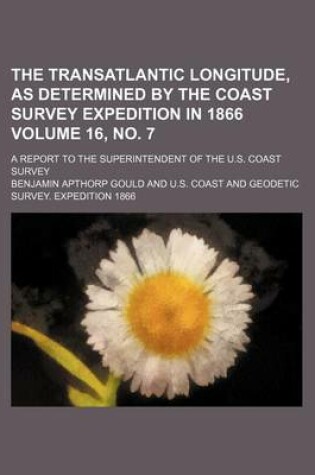 Cover of The Transatlantic Longitude, as Determined by the Coast Survey Expedition in 1866 Volume 16, No. 7; A Report to the Superintendent of the U.S. Coast Survey