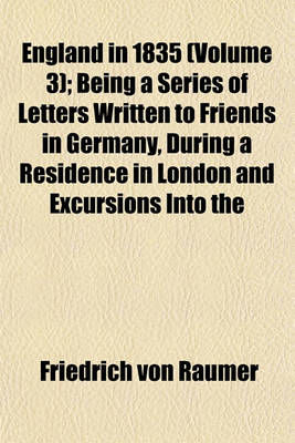 Book cover for England in 1835 (Volume 3); Being a Series of Letters Written to Friends in Germany, During a Residence in London and Excursions Into the