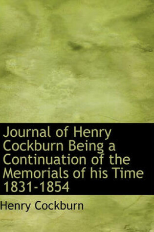 Cover of Journal of Henry Cockburn Being a Continuation of the Memorials of His Time 1831-1854