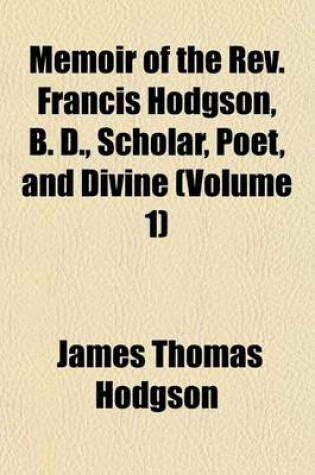 Cover of Memoir of the REV. Francis Hodgson, B. D., Scholar, Poet, and Divine (Volume 1)