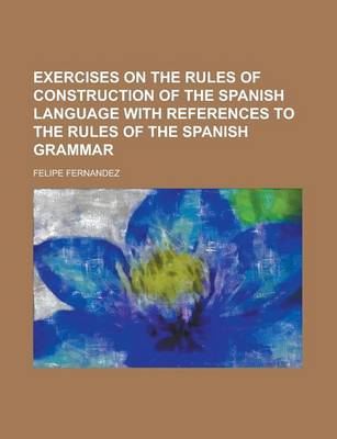 Book cover for Exercises on the Rules of Construction of the Spanish Language with References to the Rules of the Spanish Grammar