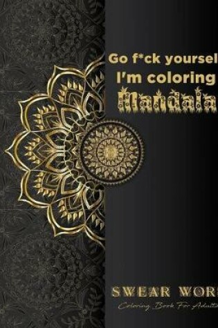 Cover of Go f*ck yourself, I'm coloring Mandala