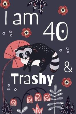 Book cover for I Am 40 And Trashy