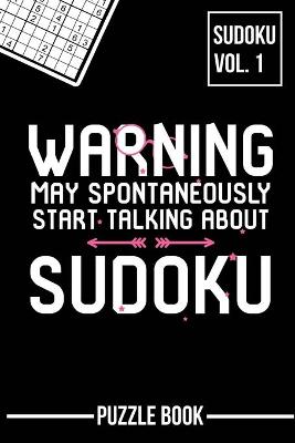 Book cover for Warning May Spontaneously Start Talking About Sudoku Puzzle Book Volume 1