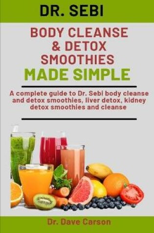 Cover of Dr. Sebi Body Cleanse & Detox Smoothies Made Simple