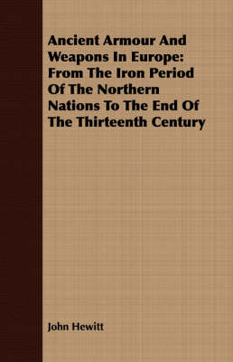 Book cover for Ancient Armour and Weapons in Europe: From the Iron Period of the Northern Nations to the End of the Thirteenth Century