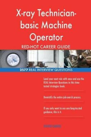 Cover of X-Ray Technician-Basic Machine Operator Red-Hot Career; 2577 Real Interview Ques