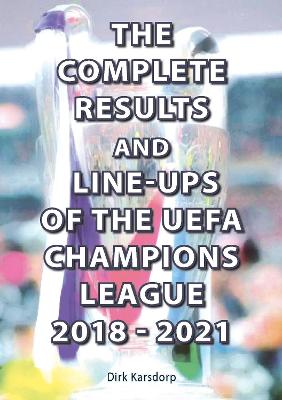 Book cover for The Complete Results and Line-ups of the UEFA Champions League 2018-2021