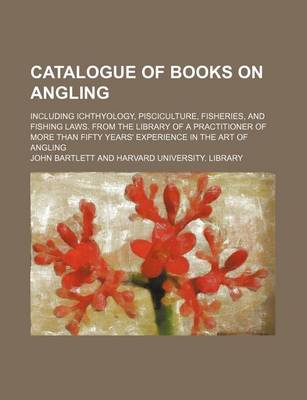 Book cover for Catalogue of Books on Angling; Including Ichthyology, Pisciculture, Fisheries, and Fishing Laws. from the Library of a Practitioner of More Than Fifty Years' Experience in the Art of Angling