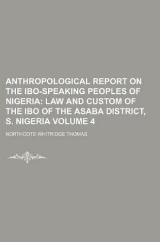 Cover of Anthropological Report on the Ibo-Speaking Peoples of Nigeria Volume 4; Law and Custom of the Ibo of the Asaba District, S. Nigeria