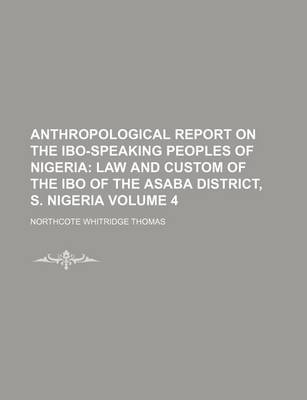 Book cover for Anthropological Report on the Ibo-Speaking Peoples of Nigeria Volume 4; Law and Custom of the Ibo of the Asaba District, S. Nigeria