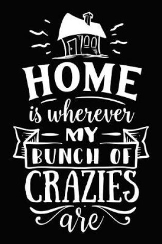 Cover of Home Is Wherever My Bunch of Crazies Are