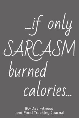 Book cover for ... If Only Sarcasm Burned Calories...