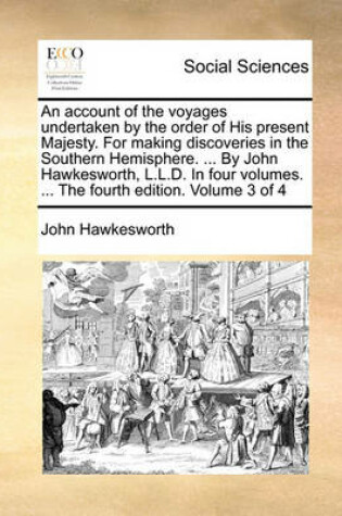 Cover of An Account of the Voyages Undertaken by the Order of His Present Majesty. for Making Discoveries in the Southern Hemisphere. ... by John Hawkesworth, L.L.D. in Four Volumes. ... the Fourth Edition. Volume 3 of 4