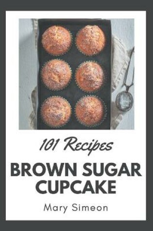 Cover of 101 Brown Sugar Cupcake Recipes