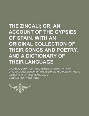 Book cover for The Zincali (Volume 2); Or, an Account of the Gypsies of Spain. with an Original Collection of Their Songs and Poetry, and a Dictionary of Their Language. Or, an Account of the Gypsies of Spain. with an Original Collection of Their Songs and Poetry, and a