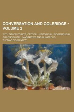 Cover of Conversation and Coleridge (Volume 2); With Other Essays, Critical, Historical, Biographical, Philosophical, Imaginative and Humorous