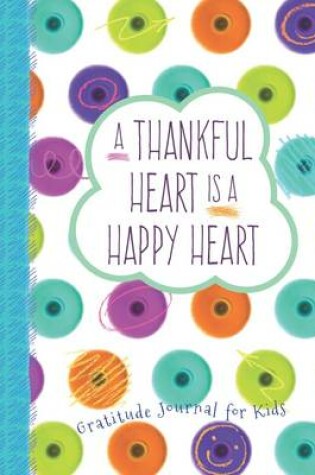 Cover of Thankful Heart is a Happy Heart, A: Gratitude Journal for Kids