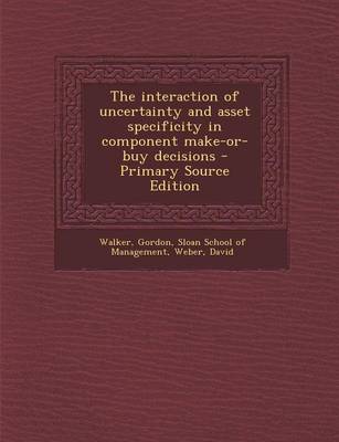 Book cover for The Interaction of Uncertainty and Asset Specificity in Component Make-Or-Buy Decisions - Primary Source Edition