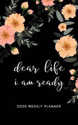 Book cover for Dear Life I Am Ready 2020 Weekly Planner