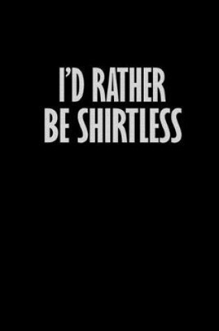 Cover of I'd rather be shirtless