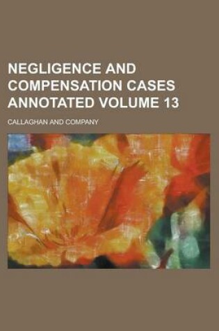 Cover of Negligence and Compensation Cases Annotated Volume 13