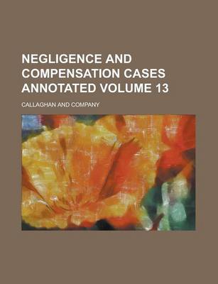 Book cover for Negligence and Compensation Cases Annotated Volume 13