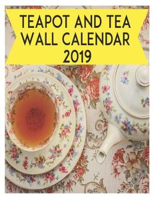 Book cover for Teapot and Tea Wall Calendar 2019