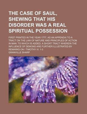 Book cover for The Case of Saul, Shewing That His Disorder Was a Real Spiritual Possession; First Printed in the Year 1777, as an Appendix to a Tract on the Law of Nature and Principles of Action in Man. to Which Is Added, a Short Tract Wherein the Influence of Demons Are Fu