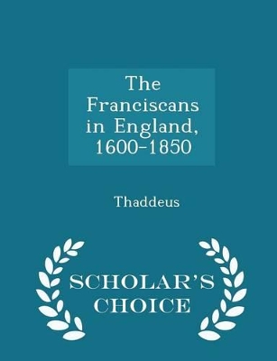 Book cover for The Franciscans in England, 1600-1850 - Scholar's Choice Edition