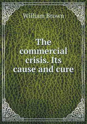 Book cover for The commercial crisis. Its cause and cure