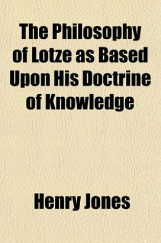 Cover of The Philosophy of Lotze as Based Upon His Doctrine of Knowledge