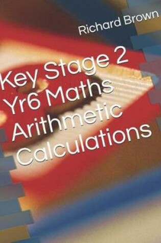 Cover of Key Stage 2 Yr6 Maths Arithmetic Calculations